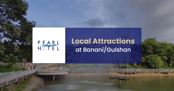 Local Attractions Near Pearl Hotel in Dhaka, Banani