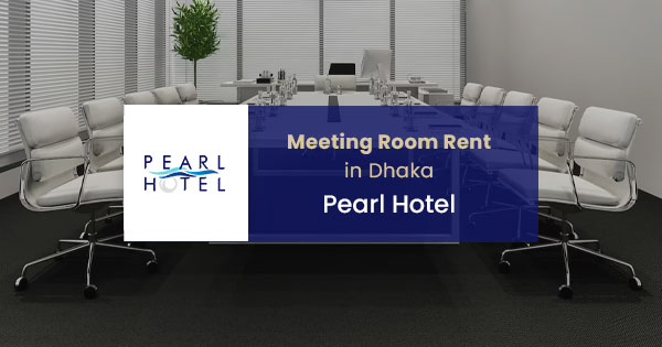 Meeting room rent in Dhaka | Pearl Hotel